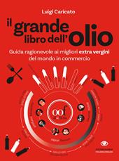 Il grande libro dell'olio. Guida ragionevole ai migliori extra vergini del mondo in commercio-The big book of oil. An insider's guide to the world's finest commercial extra-virgin olive oils. Ediz. illustrata