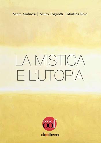 La mistica e l'utopia - Sante Ambrosi, Sauro Tognotti, Martina Roic - Libro Olio Officina 2024, OOF book | Libraccio.it
