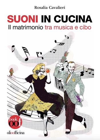 Suoni in cucina. Il matrimonio tra musica e cibo. Ediz. illustrata - Rosalia Cavalieri - Libro Olio Officina 2024, OOF book | Libraccio.it