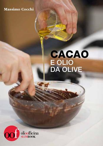 Cacao e olio da olive - Massimo Cocchi - Libro Olio Officina 2022, Slim Book | Libraccio.it