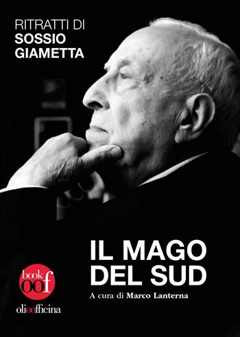 Il mago del Sud. Ritratti di Sossio Giametta  - Libro Olio Officina 2022, OOF book | Libraccio.it