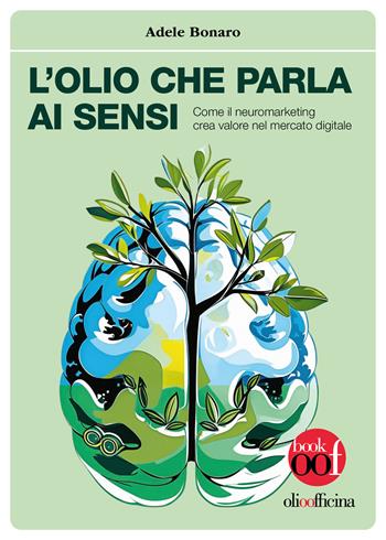 L'olio che parla ai sensi. Come il neuromarketing crea valore nel mercato digitale - Adele Bonaro - Libro Olio Officina 2026, OOF book | Libraccio.it