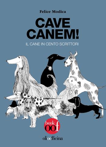 Cave canem! Il cane in cento scrittori - Felice Modica - Libro Olio Officina 2026, OOF book | Libraccio.it
