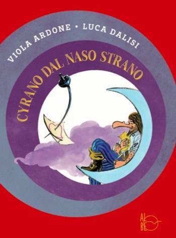 Cyrano dal naso strano - Viola Ardone, Luca Dalisi - Libro Albe Edizioni 2017 | Libraccio.it