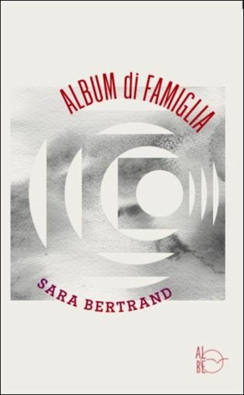 Album di famiglia - Sara Bertrand - Libro Albe Edizioni 2018 | Libraccio.it