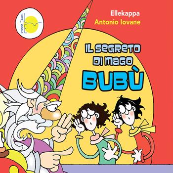 Il segreto di mago Bubù - Antonio Iovane, Ellekappa - Libro Albe Edizioni 2019 | Libraccio.it