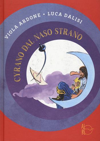 Cyrano dal naso strano. Nuova ediz. - Viola Ardone, Luca Dalisi - Libro Albe Edizioni 2021 | Libraccio.it