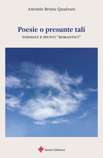 Poesie o presunte tali - Antonio Bruno Quadraro - Libro Ianieri 2017, Poesia | Libraccio.it