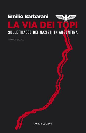 La via dei topi. Sulle tracce dei nazisti in Argentina - Emilio Barbarani, Benedetta Cascella - Libro Ianieri 2019, Notturni | Libraccio.it