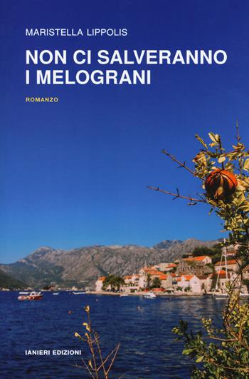 Non ci salveranno i melograni - Maristella Lippolis - Libro Ianieri 2019, Notturni | Libraccio.it