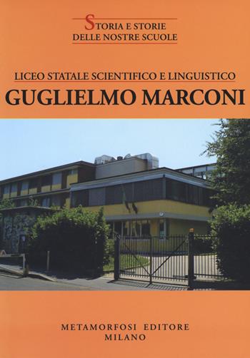 Liceo statale scientifico e linguistico Guglielmo Marconi  - Libro Metamorfosi 2018, Storia e storie delle nostre scuole | Libraccio.it