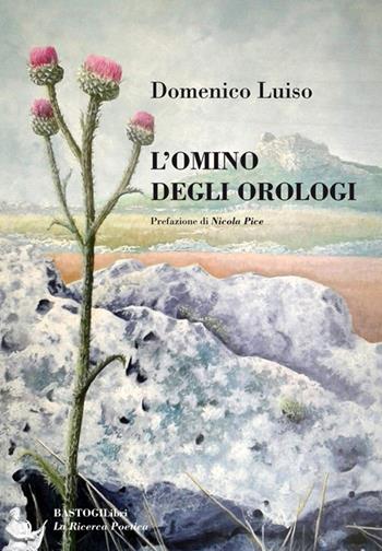 L' omino degli orologi - Domenico Luiso - Libro BastogiLibri 2017, La ricerca poetica | Libraccio.it