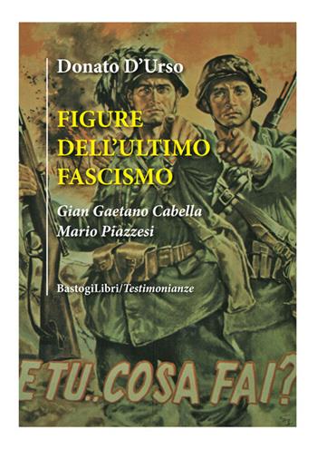 Figure dell'ultimo fascismo. Gian Gaetano Cabella, Mario Piazzesi - Donato D'Urso - Libro BastogiLibri 2017, Testimonianze | Libraccio.it