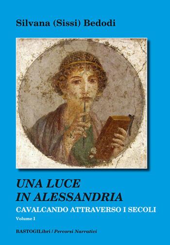 Cavalcando attraverso i secoli. Vol. 1: luce in Alessandria, Una. - Silvana Sissi Bedodi - Libro BastogiLibri 2017, Percorsi narrativi | Libraccio.it