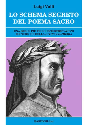 Lo schema segreto del poema sacro. Una delle più felici interpretazioni esoteriche della «Divina Commedia» - Luigi Valli - Libro BastogiLibri 2017, Studi esoterici | Libraccio.it