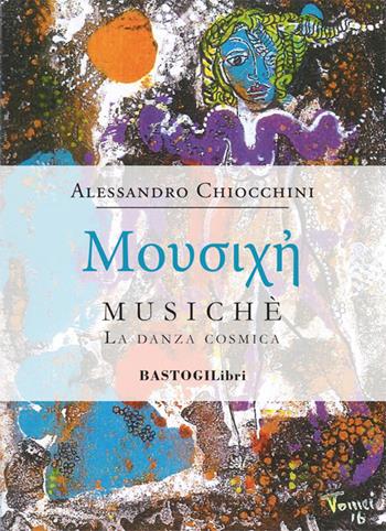 Musichè. La danza cosmica - Alessandro Chiocchini - Libro BastogiLibri 2017, Studi esoterici | Libraccio.it