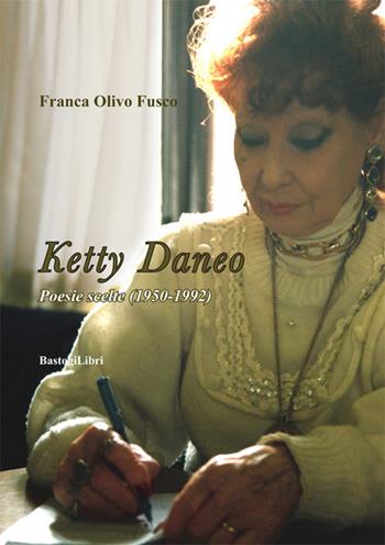 Poesie scelte (1950-1992) - Ketty Daneo - Libro BastogiLibri 2017, Testimonianze | Libraccio.it