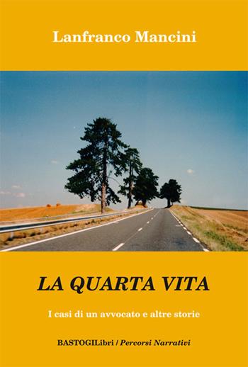 La quarta vita. I casi di un avvocato e altre storie - Lanfranco Mancini - Libro BastogiLibri 2017, Percorsi narrativi | Libraccio.it