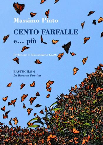 Cento farfalle e… più - Massimo Pinto - Libro BastogiLibri 2017, La ricerca poetica | Libraccio.it