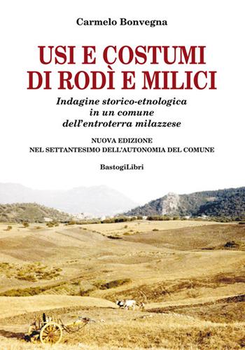 Usi e costumi di Rodì e Milici. Indagine storico-etnologica in un comune dell'entroterra milazzese. Nuova ediz. - Carmelo Bonvegna - Libro BastogiLibri 2018 | Libraccio.it