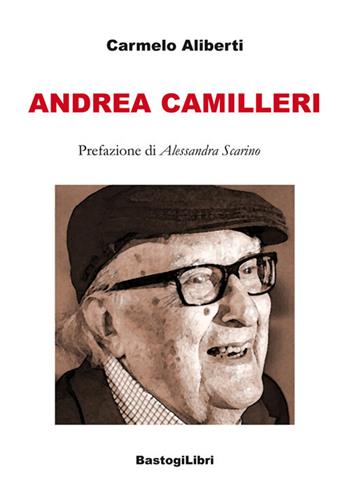 Andrea Camilleri - Carmelo Aliberti - Libro BastogiLibri 2018, Testimonianze | Libraccio.it