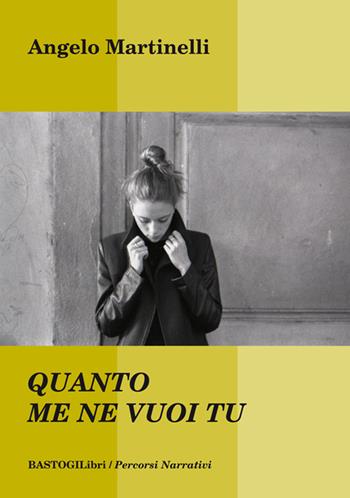 Quanto me ne vuoi tu - Angelo Martinelli - Libro BastogiLibri 2018, Percorsi narrativi | Libraccio.it
