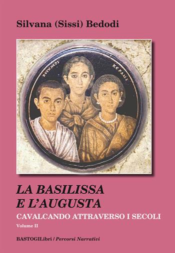 Cavalcando attraverso i secoli. Vol. 2: La Basilissa e l'Augusta - Silvana Sissi Bedodi - Libro BastogiLibri 2018, Percorsi narrativi | Libraccio.it