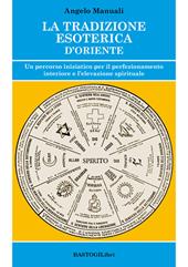 La tradizione esoterica d'Oriente. Un percorso iniziatico per il perfezionamento interiore e l'elevazione spirituale