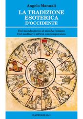 La tradizione esoterica d'Occidente. Dal mondo greco al mondo romano. Dal Medioevo all'età contemporanea