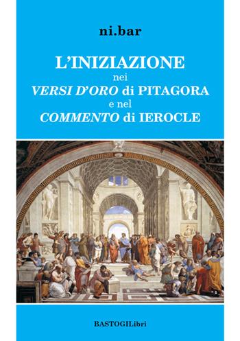 L' iniziazione nei versi d'oro di Pitagora e nel Commento di Ierocle - Ni.Bar - Libro BastogiLibri 2018, Studi esoterici | Libraccio.it