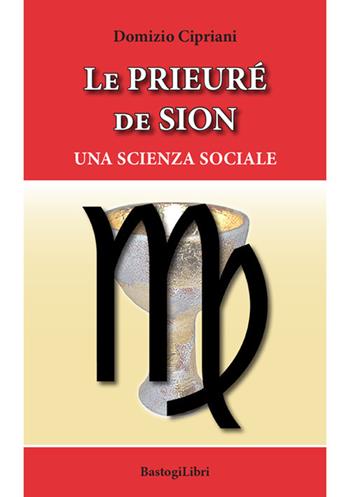 Le Prieuré de Sion. Una scienza sociale - Domizio Cipriani - Libro BastogiLibri 2018, Pensiero e spiritualità | Libraccio.it
