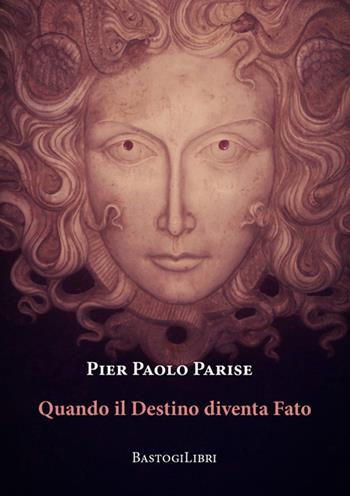 Quando il destino diventa fato - Pier Paolo Parise - Libro BastogiLibri 2018, Percorsi narrativi | Libraccio.it
