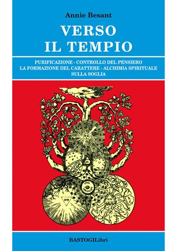 Verso il tempio. Purificazione, controllo del pensiero, la formazione del carattere, alchimia spirituale sulla soglia - Annie Besant - Libro BastogiLibri 2018, Studi esoterici | Libraccio.it