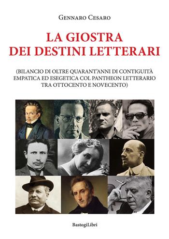 La giostra dei destini letterari (bilancio di oltre quarant’anni di contiguità empatica ed esegetica col pantheon letterario tra Ottocento e Novecento) - Gennaro Cesaro - Libro BastogiLibri 2018, Testimonianze | Libraccio.it