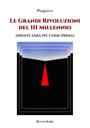 Le grandi rivoluzioni del III millennio (niente sarà più come prima) - Paquitus - Libro BastogiLibri 2018, Testimonianze | Libraccio.it
