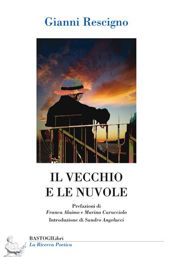 Il vecchio e le nuvole - Gianni Rescigno - Libro BastogiLibri 2018, La ricerca poetica | Libraccio.it