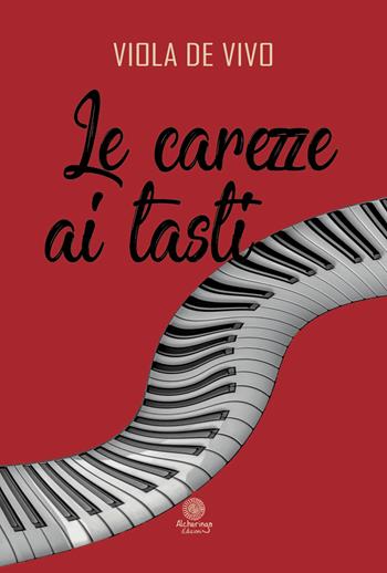 Le carezze ai tasti - Viola De Vivo - Libro Alcheringa 2018, I quarzi rosa | Libraccio.it