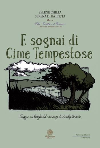 E sognai di Cime Tempestose. Viaggio nei luoghi del romanzo di Emily Brontë - Selene Chilla, Serena Di Battista - Libro Alcheringa 2018, Le ametiste | Libraccio.it