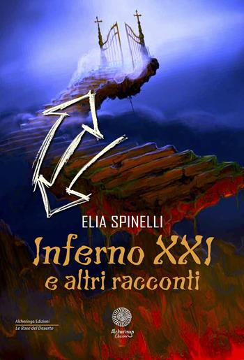 Inferno XXI e altri racconti - Elia Spinelli - Libro Alcheringa 2018, Le rose del deserto | Libraccio.it