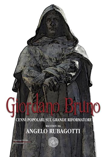Giordano Bruno. Cenni popolari sul grande riformatore - Angelo Rubagotti - Libro Alcheringa 2018, Gli smeraldi | Libraccio.it