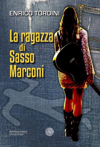 La ragazza di Sasso Marconi - Enrico Tordini - Libro Alcheringa 2019, Gli occhi di tigre | Libraccio.it