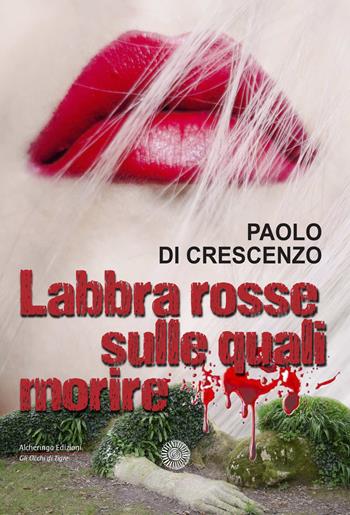 Labbra rosse sulle quali morire - Paolo Di Crescenzo - Libro Alcheringa 2019, Gli occhi di tigre | Libraccio.it