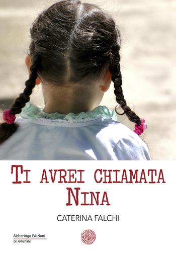 Ti avrei chiamata Nina - Caterina Falchi - Libro Alcheringa 2019, Le ametiste | Libraccio.it