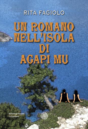 Un romano nell'isola di Agapi Mu - Rita Fagiolo - Libro Alcheringa 2020, Le ossidiane | Libraccio.it