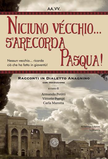 Niciuno vécchio... s'arecorda Pasqua!. Racconti in dialetto anagnino. Con traduzione  - Libro Alcheringa 2020, Le ametiste | Libraccio.it