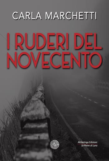 I ruderi del Novecento. Favola per un nuovo millennio - Carla Marchetti - Libro Alcheringa 2021, Le pietre di luna | Libraccio.it