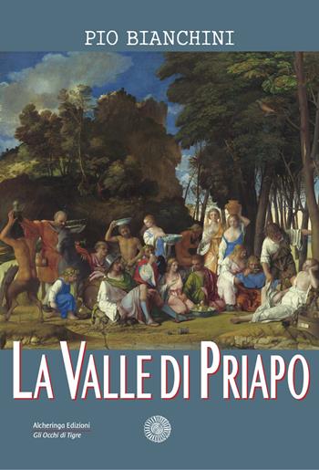 La Valle di Priapo - Pio Bianchini - Libro Alcheringa 2021, Gli occhi di tigre | Libraccio.it