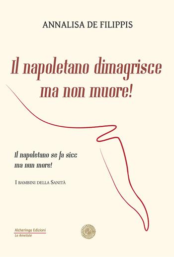 Il napoletano dimagrisce ma non muore! Il napoletano se fa sicc ma nun more! - Annalisa De Filippis - Libro Alcheringa 2021, Le ametiste | Libraccio.it