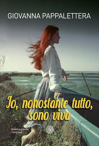 Io, nonostante tutto, sono viva - Giovanna Pappalettera - Libro Alcheringa 2021, I quarzi rosa | Libraccio.it