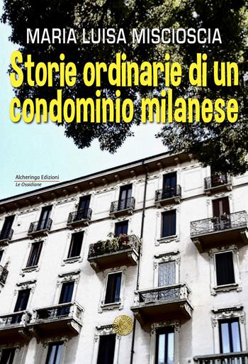 Storie ordinarie di un condominio milanese - Maria Luisa Miscioscia - Libro Alcheringa 2021, Le ossidiane | Libraccio.it